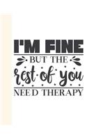 I'm Fine But the Rest of You Need Therapy: Sassy College Ruled Composition Writing Notebook