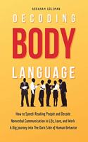 Decoding Body Language: How to Speed-Reading People and Decode Nonverbal Communication in Life, Love, and Work. A Big Journey into The Dark Side of Human Behavior