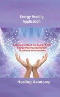 Energy Healing Application: Learning to Read the Energy Field, Energy Healing Application: 12 potions and exercises