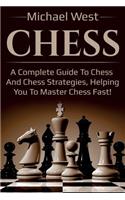 Chess: A complete guide to Chess and Chess strategies, helping you to master Chess fast!