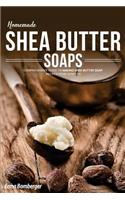 Homemade Shea Butter Soap: Comprehensive Guide to Making Shea Butter Soap Recipes from Scratch