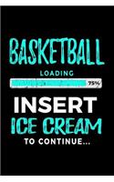 Basketball Loading 75% Insert Ice Cream To Continue: Basketball Notebook For Kids