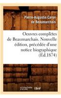 Oeuvres Complètes de Beaumarchais. Nouvelle Édition, Précédée d'Une Notice Biographique (Éd.1874)