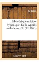 Bibliothèque Médico-Hygiénique. de la Syphilis Maladie Secrète