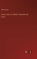 Forest Trees, for Shelter, Ornament and Profit