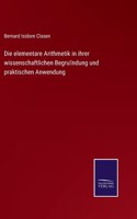 Die elementare Arithmetik in ihrer wissenschaftlichen Begründung und praktischen Anwendung