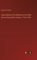 James Monroe in His Relations to the Public Service During Half a Century, 1776 to 1826