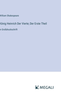 König Heinrich Der Vierte; Der Erste Theil: in Großdruckschrift