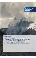 Copper diffusion and charge separation at interfaces