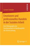 Emotionen Und Professionelles Handeln in Der Sozialen Arbeit: Eine Ethnographie Der Emotionsarbeit Im Handlungsfeld Der Heimerziehung