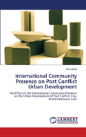 International Community Presence on Post Conflict Urban Development: (English)