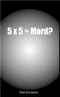 5x5 = Mord?