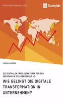 Wie gelingt die digitale Transformation in Unternehmen? Die zentralen Erfolgsfaktoren für den Übergang in die Arbeitswelt 4.0