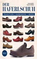 Der Haferlschuh: Tradition - Handwerk - Mode: Geschichte, Herstellung und mehr vom Munchner Traditionsschuhmacher Schuh Bertl