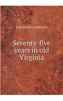Seventy-five years in old Virginia