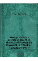 Voyage de Leurs Altesses Royales Le Duc Et La Duchesse de Cornwall Et d'York Au Canada En 1901