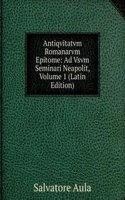Antiqvitatvm Romanarvm Epitome: Ad Vsvm Seminari Neapolit, Volume 1 (Latin Edition)