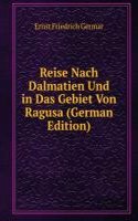 Reise Nach Dalmatien Und in Das Gebiet Von Ragusa (German Edition)