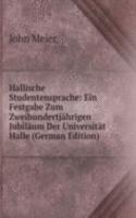 Hallische Studentensprache: Ein Festgabe Zum Zweihundertjahrigen Jubilaum Der Universitat Halle (German Edition)