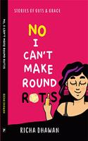 No, I Can't Make Round Rotis: Stories of Guts & Grace