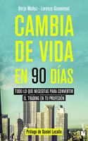 Cambia de vida en 90 dias: Todo lo que necesitas para convertir el trading en tu profesion