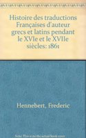 Histoire des traductions Françaises d'auteur grecs et latins pendant le XVIe et le XVIIe siècles