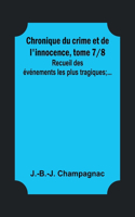 Chronique du crime et de l'innocence, tome 7/8; Recueil des événements les plus tragiques;...
