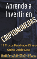 Aprende a Invertir en Criptomonedas 17 Trucos Para Hacer Dinero Online Desde Casa
