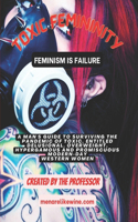 Toxic Femininity: Feminism is Failure(Men Are Like Wine Collection)