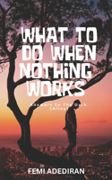 What To Do When Nothing Works: (Answers In The Dark Alley)