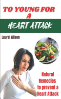 To Young for a Heart Attack: Natural Remedies to prevent a Heart Attack