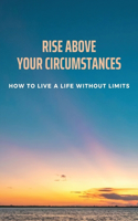 Rise Above Your Circumstances