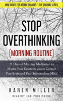 Stop Overthinking (Morning Routine): 21 Days of Morning Meditation to Master Your Emotions and to Control Your Brain and Your Subconscious Mind (Mini Habits for Atomic Changes - The Ori