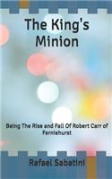 The King's Minion: Being The Rise and Fall Of Robert Carr of Ferniehurst