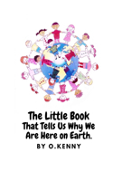 The Little Book That Tells Us Why We Are Here On Earth.