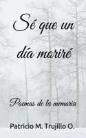 Sé que un día moriré: Poemas de la memoria