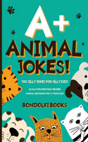 A+ Animal Jokes!: 150 Silly Jokes for Silly Kids - An Illustrated Early Reader Animal Joke Book for 5-8 Year Olds