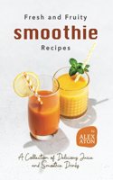 Fresh and Fruity Smoothie Recipes: A Collection of Delicious Juice and Smoothie Drinks
