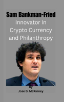 Sam Bankman-Fried: Innovator In Crypto Currency and Philanthropy