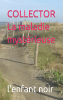 COLLECTOR La maladie mystérieuse