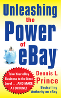 Unleashing the Power of Ebay: New Ways to Take Your Business or Online Auction to the Top