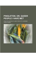 Pingleton; Or, Queer People I Have Met. from the Notes of a New York City Cicerone