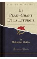 Le Plain-Chant Et La Liturgie (Classic Reprint)