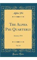 The Alpha Phi Quarterly, Vol. 23: January, 1911 (Classic Reprint)
