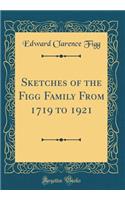 Sketches of the Figg Family from 1719 to 1921 (Classic Reprint)