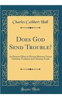 Does God Send Trouble?: An Earnest Effort to Discern Between Tween Christian Tradition and Christian Truth (Classic Reprint)