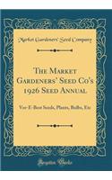 The Market Gardeners' Seed Co's 1926 Seed Annual: Ver-E-Best Seeds, Plants, Bulbs, Etc (Classic Reprint)