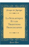 La Scolastique Et Les Traditions Franciscaines (Classic Reprint)