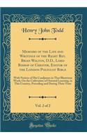 Memoirs of the Life and Writings of the Right Rev. Brian Walton, D.D., Lord Bishop of Chester, Editor of the London Polyglot Bible, Vol. 2 of 2: With Notices of His Coadjutors in That Illustrious Work; On the Cultivation of Oriental Learning, in Th