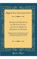 Satiras em Desabono de Muitos Vicios, e Elegias Sobre As Miserias do Homem: Offerecidas ao Ex. Mo, e Rev. Mo Senhor D. Francisco Rafael Antonio de Castro, Principal de Santa Igreja de Lisboa, Reitor da Universidade de Coimbra, do Conselho de Sua Ma